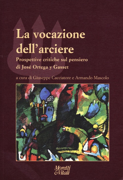 La vocazione dell'arciere. Prospettive critiche sul pensiero di José Ortega y Gasset