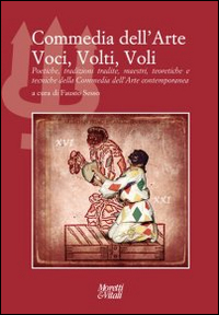 Commedia dell'arte. Voci, volti, voli. Poetiche, tradizioni tradite, maestri, teoretiche e tecniche della commedia dell'arte contemporanea