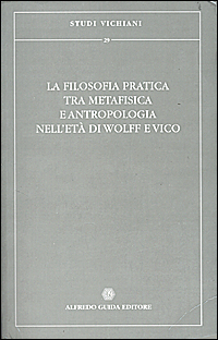 La filosofia pratica tra metafisica e antropologia nell'età di Wolff e Vico