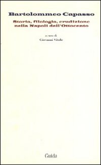 Bartolommeo Capasso. Storia, filologia, erudizione nella Napoli dell'Ottocento