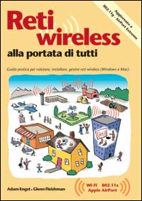 Reti wireless alla portata di tutti. Guida pratica per valutare, installare e gestire reti wireless per Windows e Macintosh