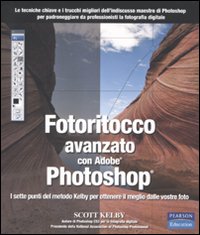 Fotoritocco avanzato con Adobe Photoshop. I sette punti del metodo Kelby per ottenere il meglio dalle vostre foto