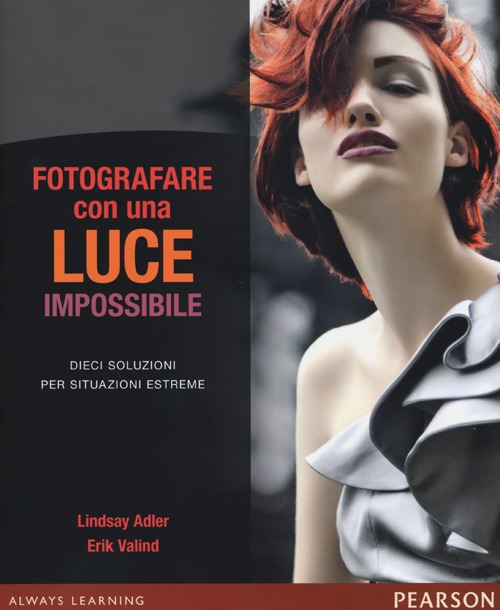 Fotografare con una luce impossibile. Dieci soluzioni per situazioni estreme. Ediz. illustrata