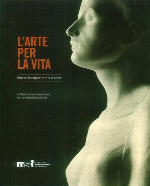 L'arte per la vita. Ermete Bonapace e la sua opera. Ediz. illustrata