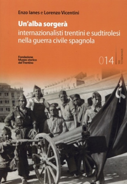 Un'alba sorgerà. Internazionalisti trentini e sudtirolesi nella guerra civile spagnola. Ediz. integrale