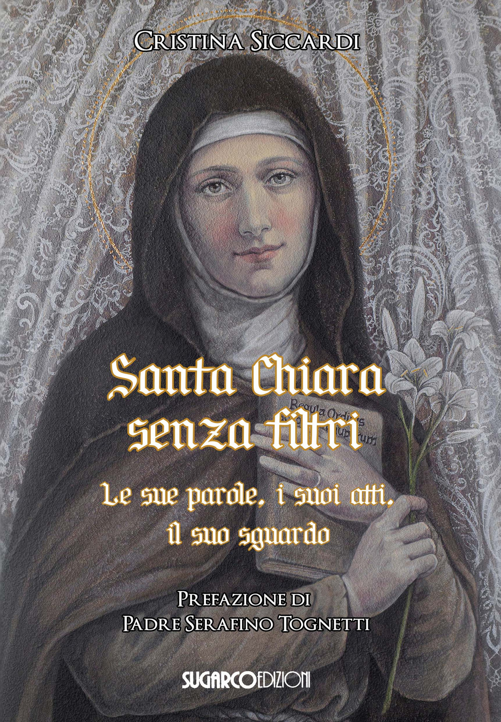 Santa Chiara senza filtri. Le sue parole, i suoi atti, il suo sguardo