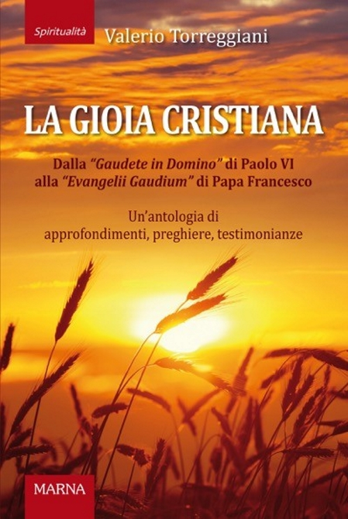 La gioia cristiana. Dalla Gaudete in Domino di Papa VI alla «Evangelii Gaudium» di Papa Francesco. Un'antologia di approfondimenti, preghiere, testimonianze