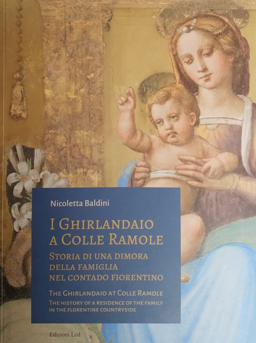 I Ghirlandaio a Colle Ramole. Storia di una dimora della famiglia nel contado fiorentino. Ediz. italiana e inglese