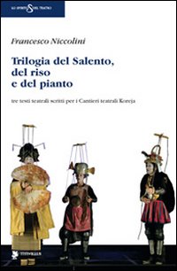 Trilogia del Salento, del riso e del pianto. Tre testi teatrali scritti per i Cantieri teatrali Koreja