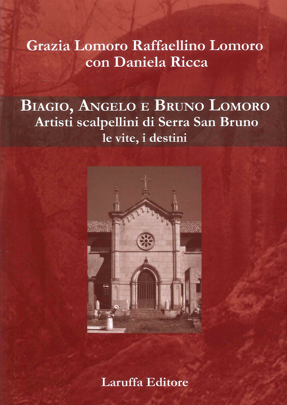 Biagio, Angelo e Bruno Lomoro. Artisti scalpellini di Serra San Bruno le vite, i destini