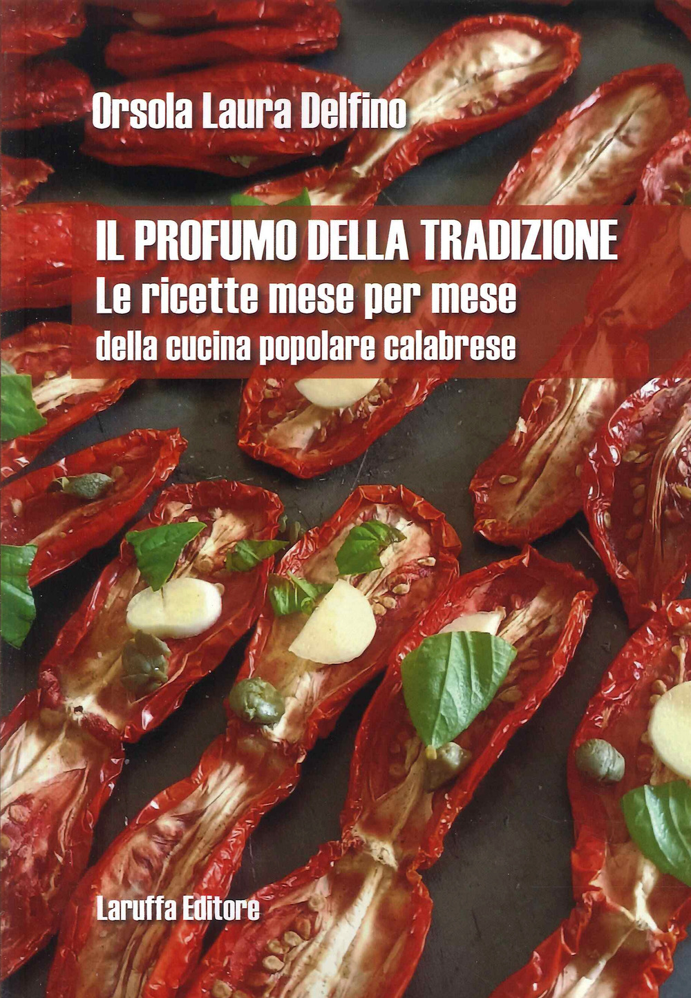 Il profumo della tradizione. Le ricette mese per mese della cucina popolare calabrese