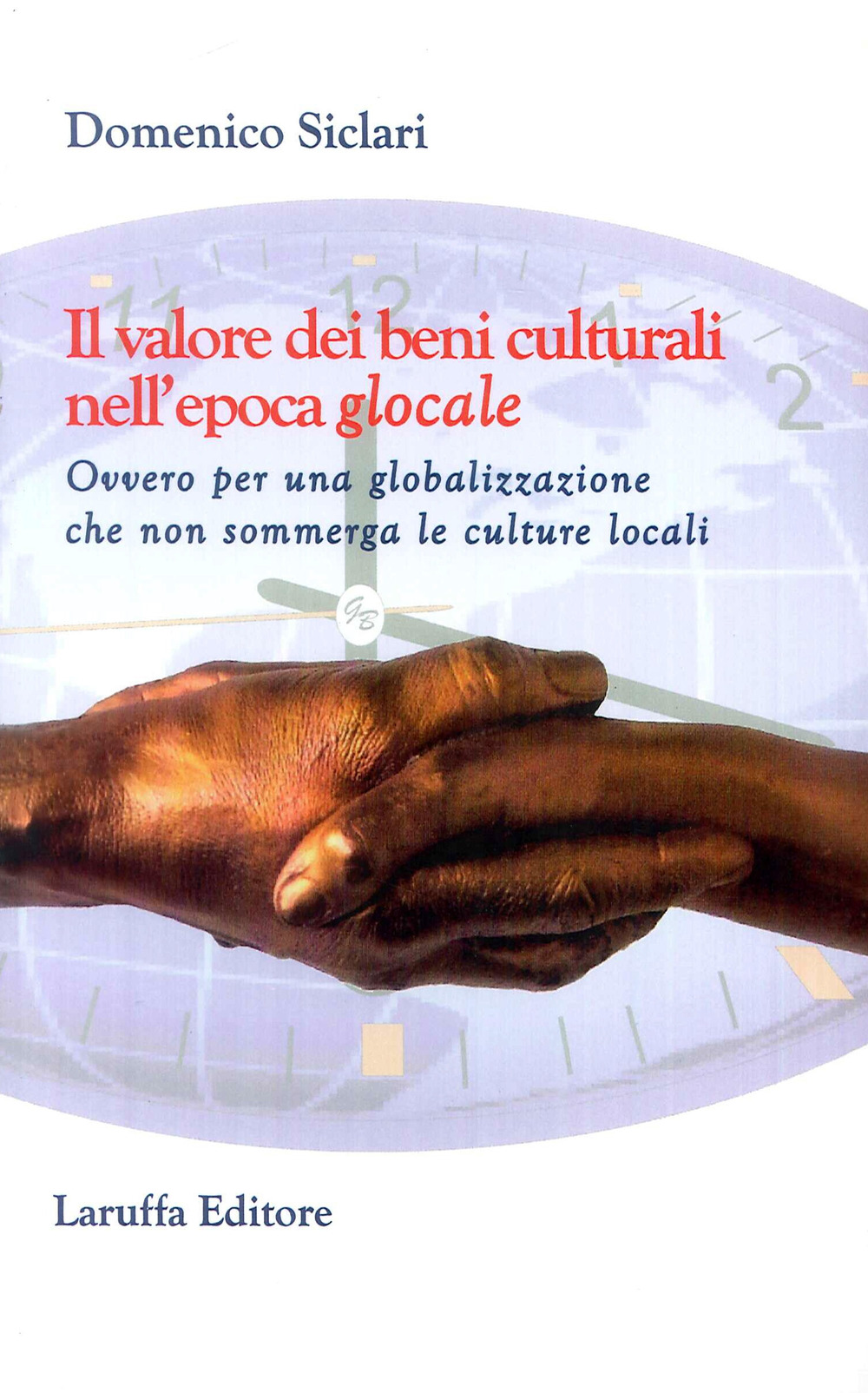 Il valore dei beni culturali nell'epoca glocale. Ovvero per una globalizzazione che non sommerga le culture locali