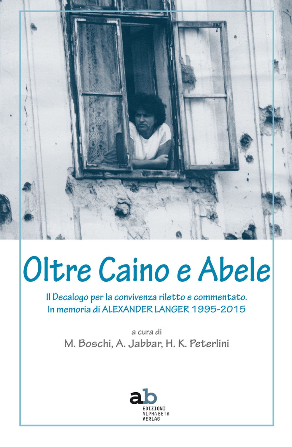 Oltre Caino e Abele. Il Decalogo per la convivenza riletto e commentato. In memoria di Alexander Langer (1995-2015)