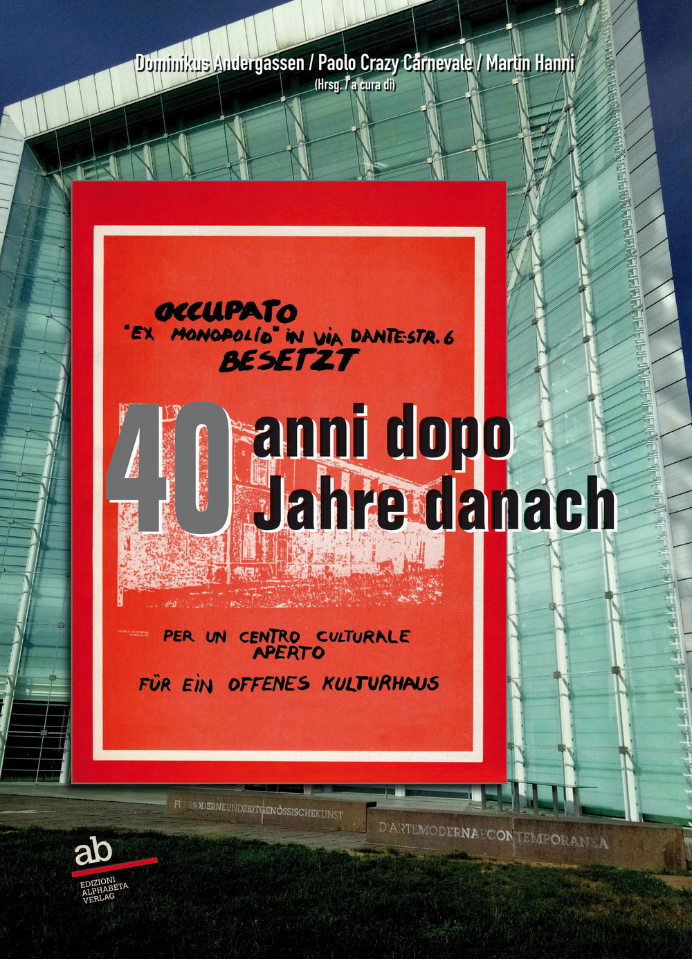Occupato «ex Monopolio» in via Dante-Str. 6 Besetzt 40 anni dopo-40 Jahre danach. Ediz. bilingue