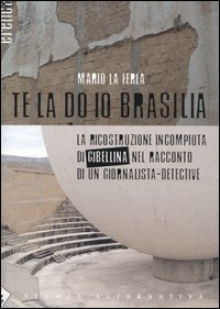 Te la do io Brasilia. La ricostruzione incompiuta di Gibellina nel racconto di un giornalista-detective