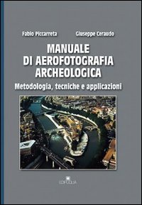 Manuale di aerofotografia archeologica. Metodologia, tecniche e applicazioni