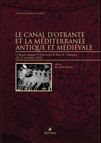 Le canal d'Otrante et la Méditerranée antique et médiévale. Colloque organisé à l'Université de Paris (Nanterre, 20-21 novembre 2000)