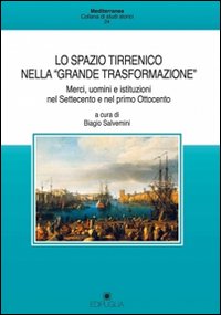 Lo spazio tirrenico nella «grande trasformazione». Merci, uomini e istituzioni nel Settecento e nel primo Ottocento