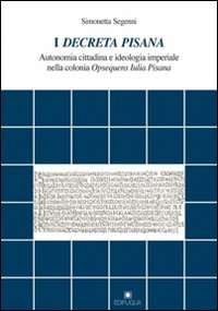 I decreta pisana. Autonomia cittadina e ideologia imperiale nella colonia opsequens iulia pisana