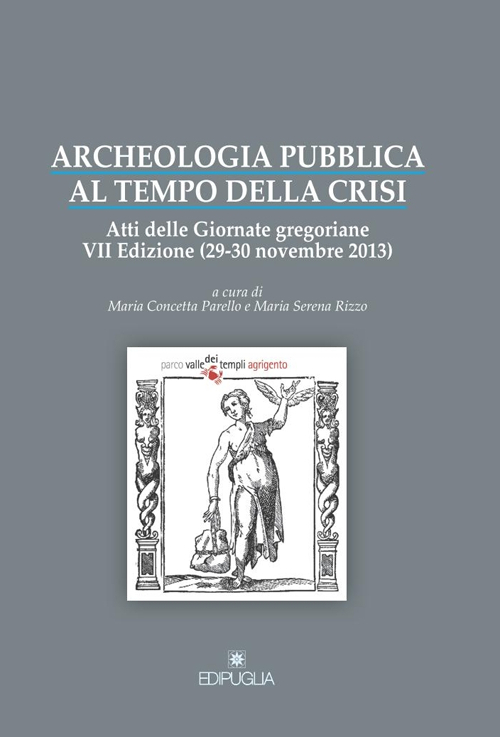 Archeologia pubblica al tempo della crisi. Atti della 7° edizione delle Giornate gregoriane (29-30 novembre 2013)