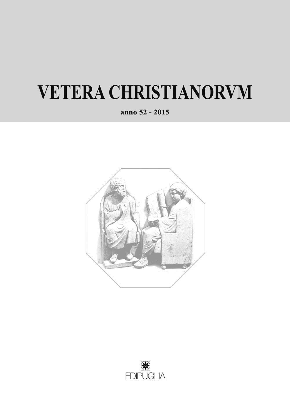 Vetera christianorum. Rivista del Dipartimento di studi classici e cristiani dell'Università degli studi di Bari (2015). Vol. 52