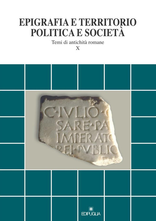 Epigrafia e territorio, politica e società. Temi di antichità romane. Vol. 10