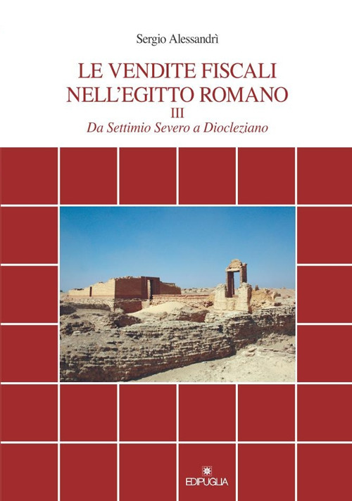 Le vendite fiscali nell'Egitto romano. Vol. 3: Da Settimio Severo a Diocleziano