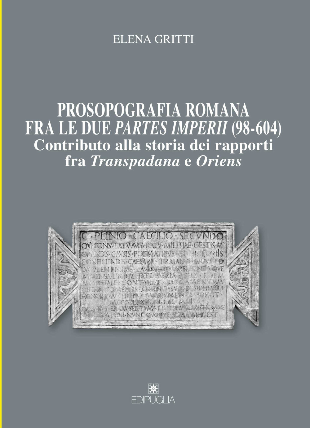 Prosopografia romana fra le due partes imperii (98-604). Contributo alla storia dei rapporti fra Transpadana e Oriens