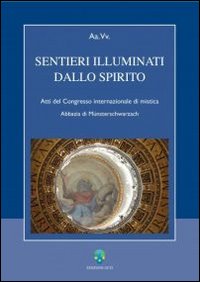 Sentieri illuminati dello Spirito. Atti del Congresso internazionale di mistica (Abbazia di Münsterschwarzach)