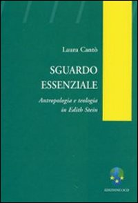 Sguardo essenziale. Antropologia e teologia in Edith Stein