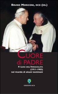 Cuore di padre. P. Luigi dell'Immacolata (1911-1983) nel ricordo di alcuni testimoni