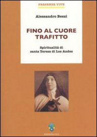 Fino al cuore trafitto. Spiritualità di santa Teresa di los Andes