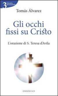 Gli occhi fissi su Cristo. L'orazione di s. Teresa d'Avila