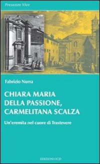 Chiara Maria della Passione, carmelitana scalza. Un'eremita nel cuore di Trastevere