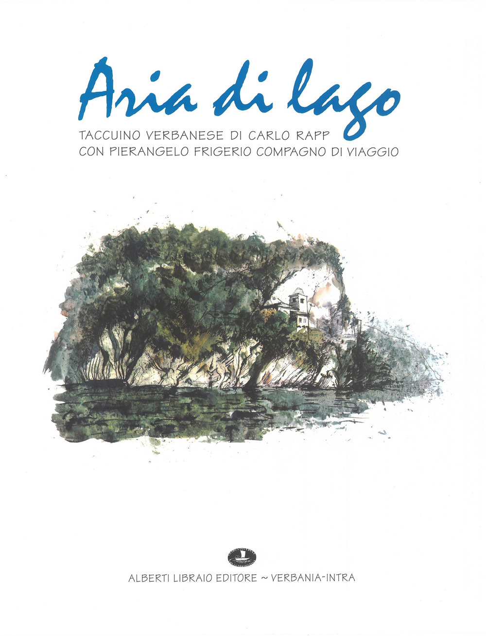 Aria di lago. Taccuino verbanese di Carlo Rapp con Pierangelo Frigerio compagno di viaggio