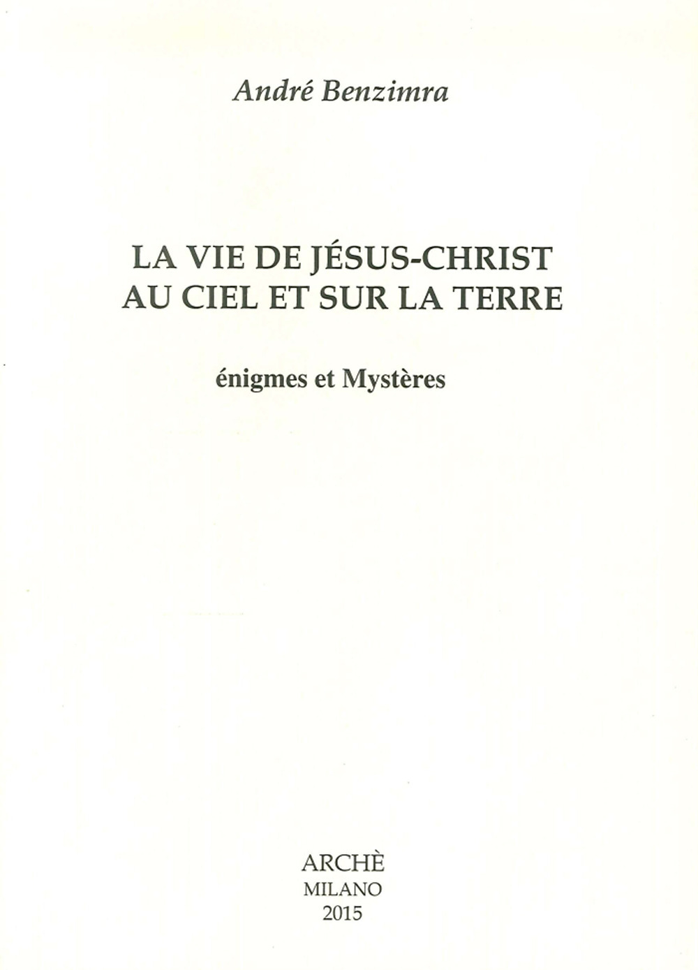 La vie de Jesus-Christ au ciel et sur la terre. Enigmes et mystères