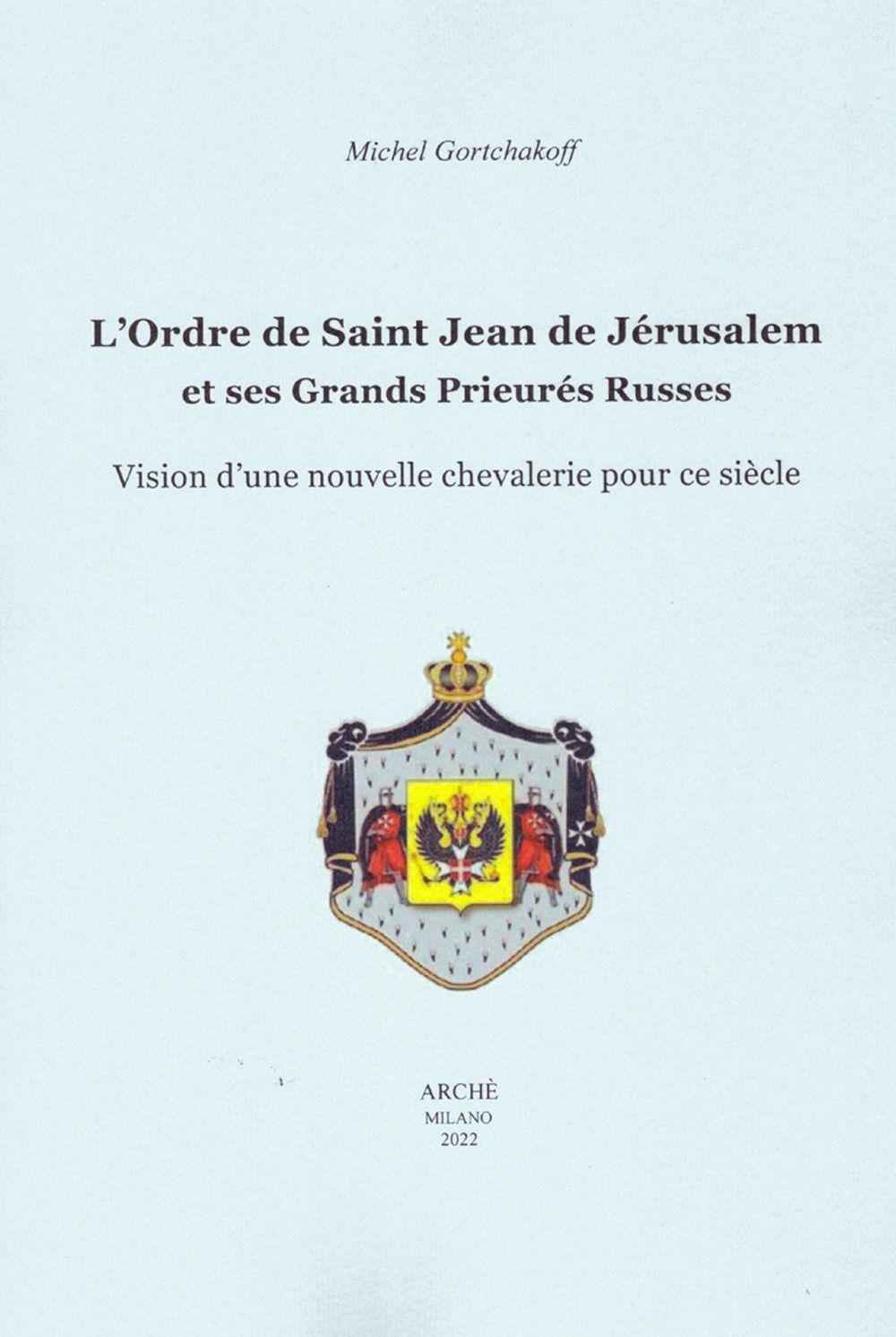 L'ordre de Saint-Jean de Jérusalem et ses Grands Prieurés Russes. Vision d'une nouvelle chevalerie pour ce siècle