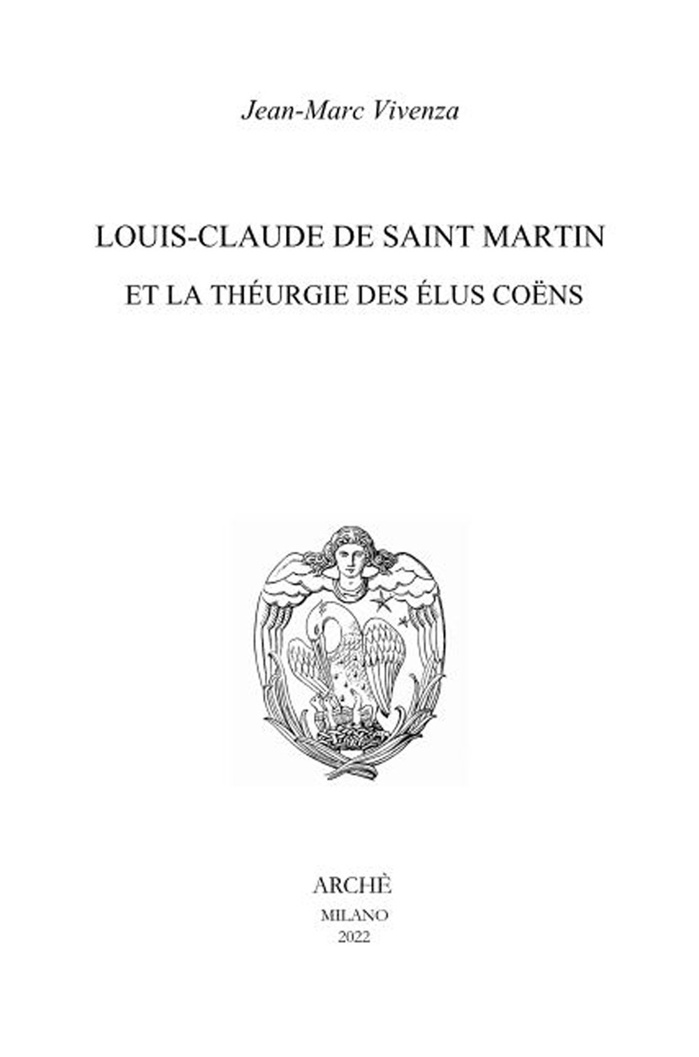 Louis-Claude de Saint Martin et la théurgie des élus coëns. Nature et mission des anges selon le Philosophe Inconnu