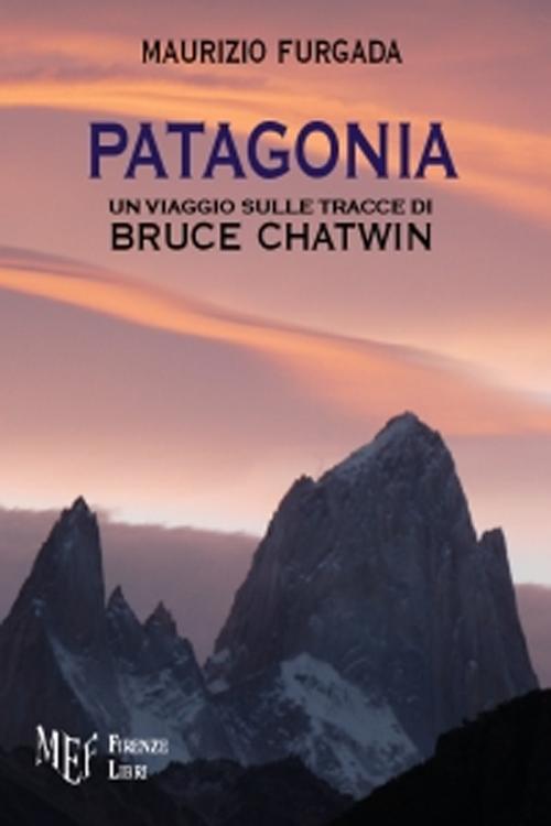 Patagonia. Un viaggio sulle tracce di Bruce Chatwin