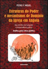 Estruturas do Poder e mecanismos de Domínio da Igreja em Angola. Dos exórdios da Conquista à Independência política. Análise psico-ético-política