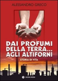 Dai profumi della terra... agli altiforni. Storia di vita