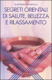 Segreti orientali di salute, bellezza e rilassamento