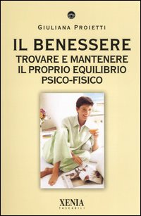 Il benessere. Trovare e mantenere il proprio equilibrio psico-fisico