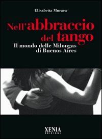 Nell'abbraccio del tango. Il mondo delle milongas di Buenos Aires