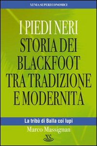 I Piedi Neri. Storia dei Blackfoot tra tradizione e modernità