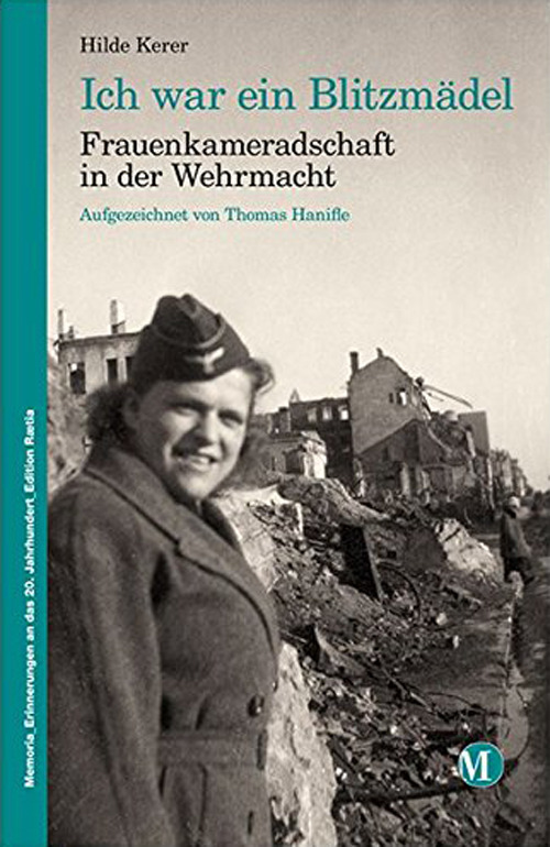 Ich war ein blitzmädel. Frauenkameradschaft in der Wehrmacht aufgezeichnet von Thomas Hanifle