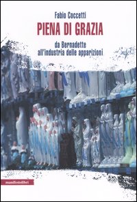 Piena di grazia. Da Bernadette all'industria delle apparizioni