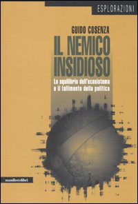 Il nemico insidioso. Lo squilibrio dell'ecosistema e il fallimento della politica