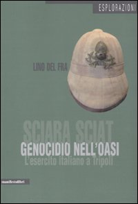 Sciara Sciat. Genocidio nell'oasi. L'esercito italiano a Tripoli