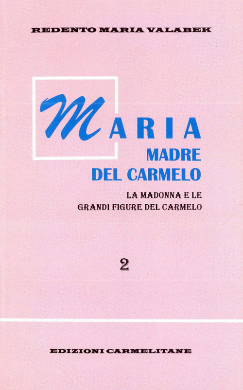Maria madre del Carmelo. La Madonna e le grandi figure del Carmelo. Vol. 2